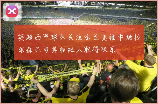 英超西甲球队关注法兰克福中场拉尔森已与其经纪人取得联系
