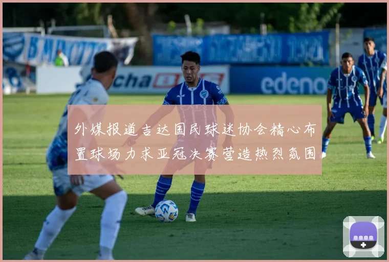 外媒报道吉达国民球迷协会精心布置球场力求亚冠决赛营造热烈氛围